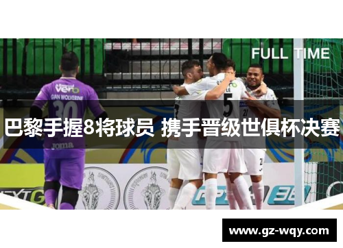 巴黎手握8将球员 携手晋级世俱杯决赛