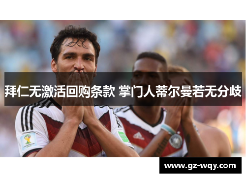 拜仁无激活回购条款 掌门人蒂尔曼若无分歧