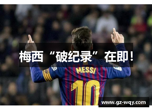 梅西“破纪录”在即！